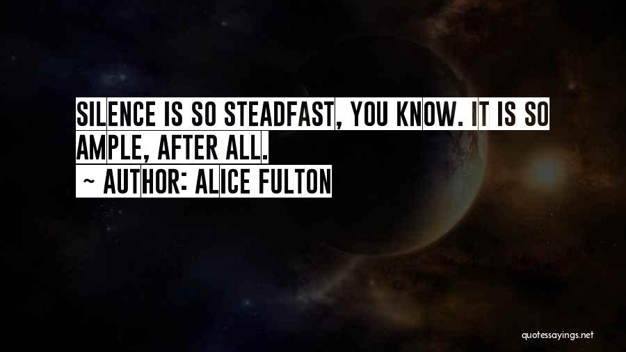 Alice Fulton Quotes: Silence Is So Steadfast, You Know. It Is So Ample, After All.