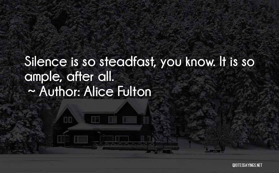 Alice Fulton Quotes: Silence Is So Steadfast, You Know. It Is So Ample, After All.
