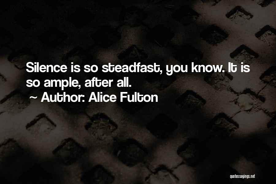 Alice Fulton Quotes: Silence Is So Steadfast, You Know. It Is So Ample, After All.