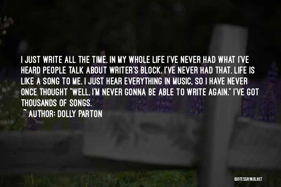 Dolly Parton Quotes: I Just Write All The Time. In My Whole Life I've Never Had What I've Heard People Talk About Writer's