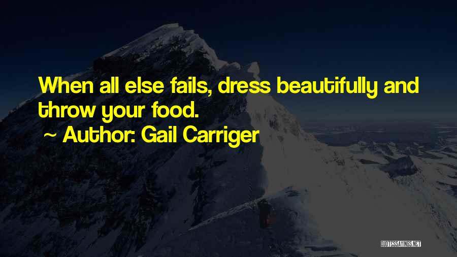 Gail Carriger Quotes: When All Else Fails, Dress Beautifully And Throw Your Food.