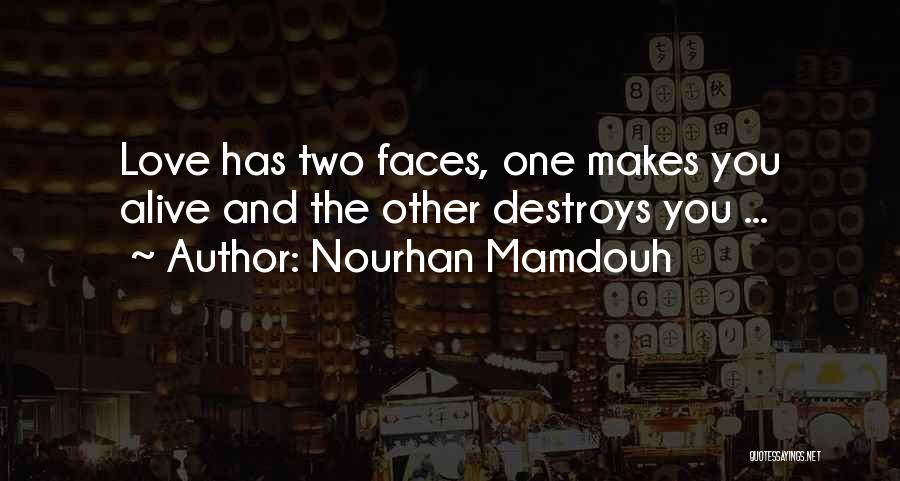 Nourhan Mamdouh Quotes: Love Has Two Faces, One Makes You Alive And The Other Destroys You ...