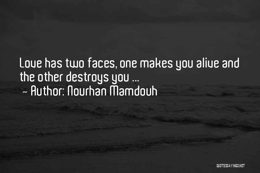 Nourhan Mamdouh Quotes: Love Has Two Faces, One Makes You Alive And The Other Destroys You ...