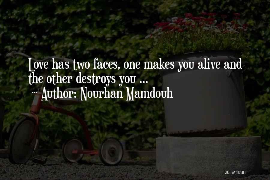 Nourhan Mamdouh Quotes: Love Has Two Faces, One Makes You Alive And The Other Destroys You ...