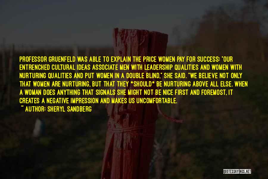Sheryl Sandberg Quotes: Professor Gruenfeld Was Able To Explain The Price Women Pay For Success: Our Entrenched Cultural Ideas Associate Men With Leadership