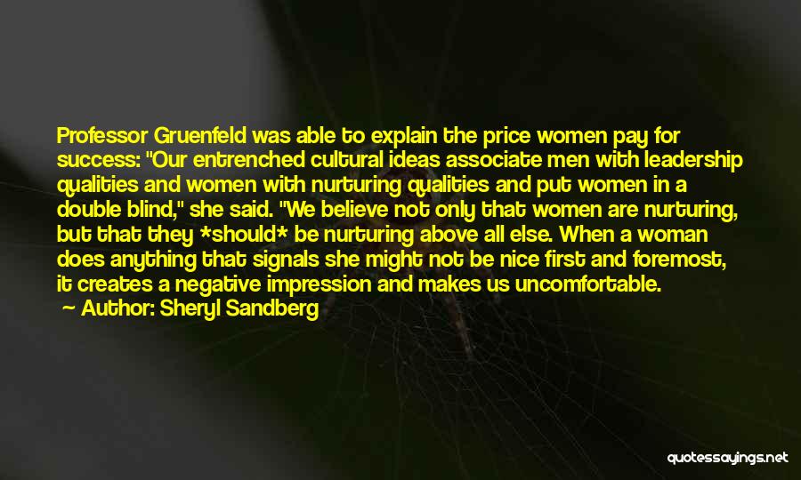 Sheryl Sandberg Quotes: Professor Gruenfeld Was Able To Explain The Price Women Pay For Success: Our Entrenched Cultural Ideas Associate Men With Leadership