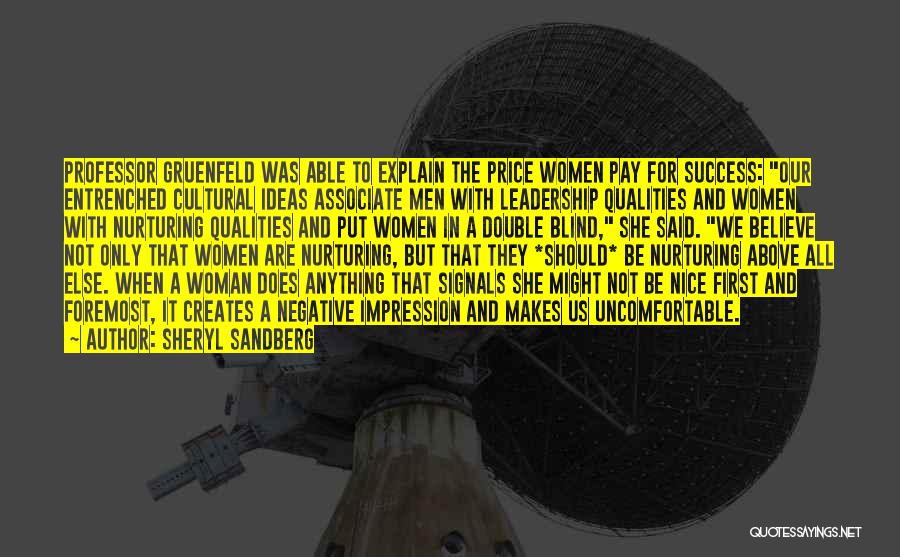 Sheryl Sandberg Quotes: Professor Gruenfeld Was Able To Explain The Price Women Pay For Success: Our Entrenched Cultural Ideas Associate Men With Leadership