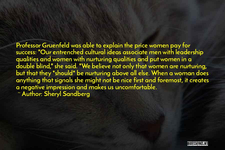 Sheryl Sandberg Quotes: Professor Gruenfeld Was Able To Explain The Price Women Pay For Success: Our Entrenched Cultural Ideas Associate Men With Leadership