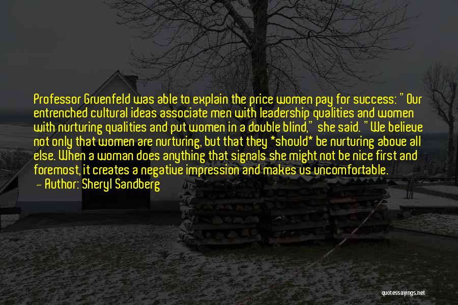 Sheryl Sandberg Quotes: Professor Gruenfeld Was Able To Explain The Price Women Pay For Success: Our Entrenched Cultural Ideas Associate Men With Leadership