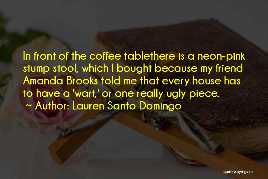 Lauren Santo Domingo Quotes: In Front Of The Coffee Tablethere Is A Neon-pink Stump Stool, Which I Bought Because My Friend Amanda Brooks Told