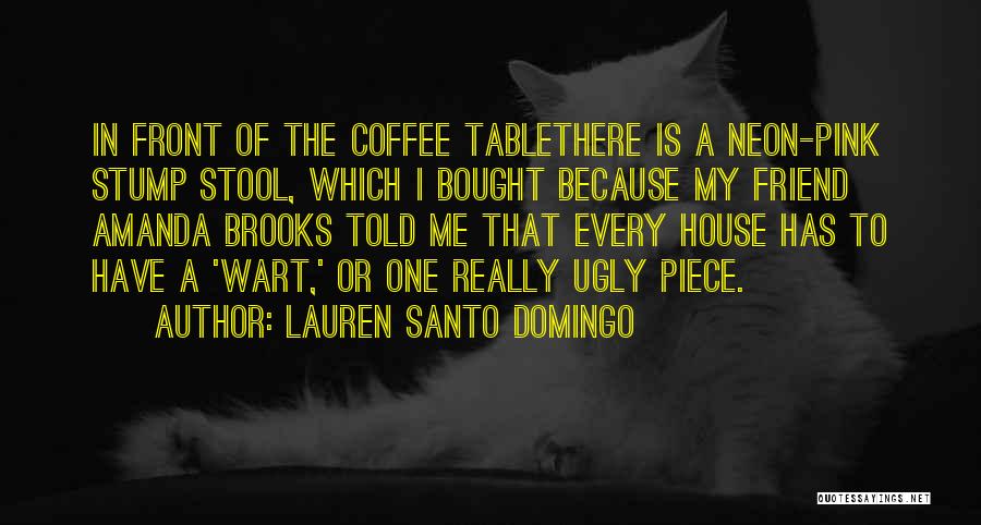 Lauren Santo Domingo Quotes: In Front Of The Coffee Tablethere Is A Neon-pink Stump Stool, Which I Bought Because My Friend Amanda Brooks Told