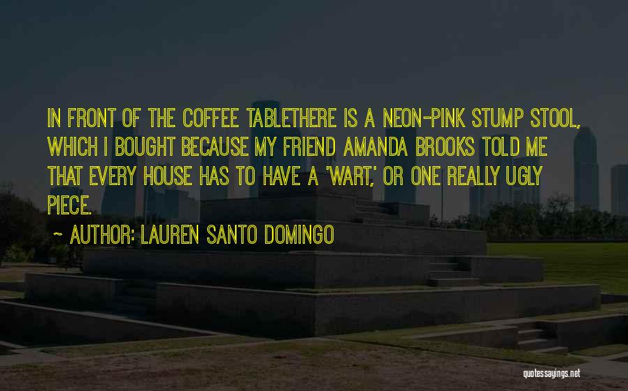 Lauren Santo Domingo Quotes: In Front Of The Coffee Tablethere Is A Neon-pink Stump Stool, Which I Bought Because My Friend Amanda Brooks Told