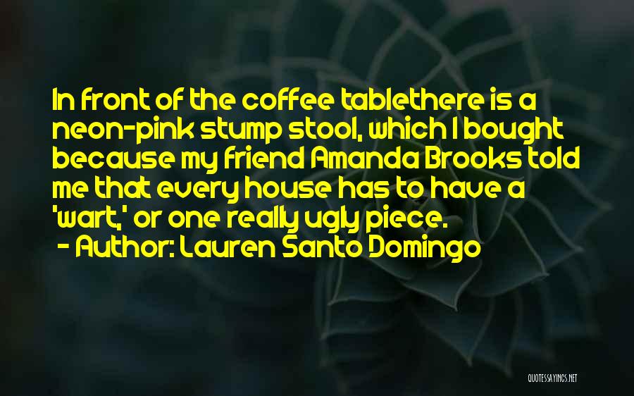 Lauren Santo Domingo Quotes: In Front Of The Coffee Tablethere Is A Neon-pink Stump Stool, Which I Bought Because My Friend Amanda Brooks Told