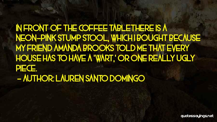 Lauren Santo Domingo Quotes: In Front Of The Coffee Tablethere Is A Neon-pink Stump Stool, Which I Bought Because My Friend Amanda Brooks Told