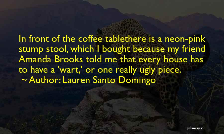 Lauren Santo Domingo Quotes: In Front Of The Coffee Tablethere Is A Neon-pink Stump Stool, Which I Bought Because My Friend Amanda Brooks Told