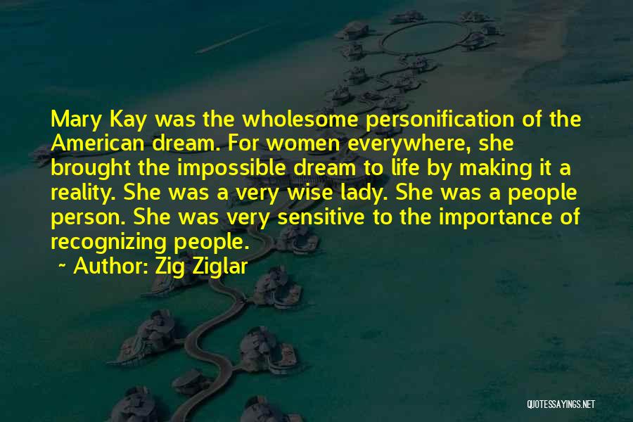 Zig Ziglar Quotes: Mary Kay Was The Wholesome Personification Of The American Dream. For Women Everywhere, She Brought The Impossible Dream To Life