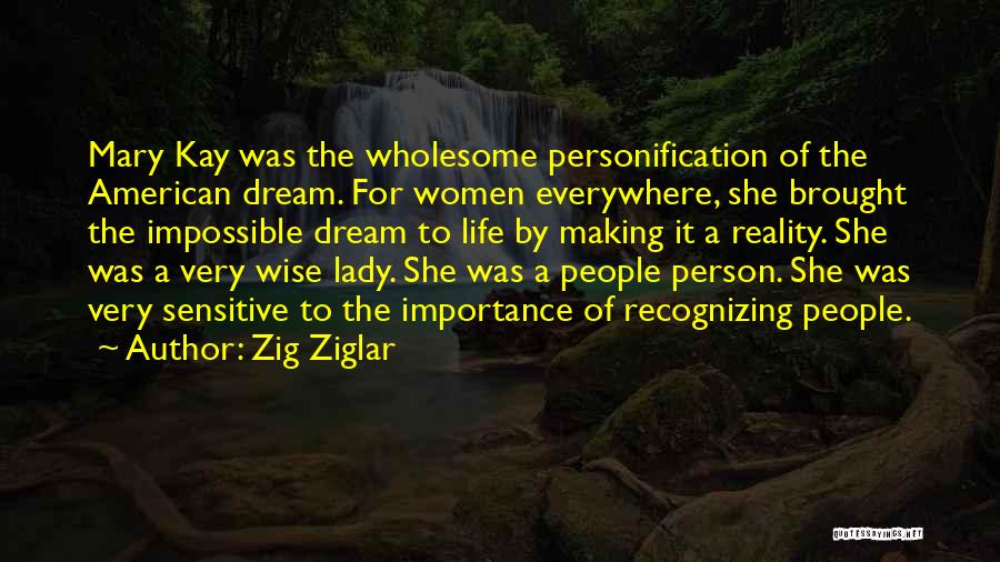 Zig Ziglar Quotes: Mary Kay Was The Wholesome Personification Of The American Dream. For Women Everywhere, She Brought The Impossible Dream To Life