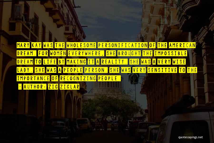 Zig Ziglar Quotes: Mary Kay Was The Wholesome Personification Of The American Dream. For Women Everywhere, She Brought The Impossible Dream To Life