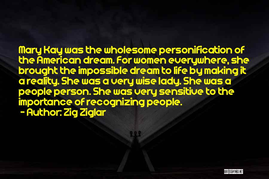 Zig Ziglar Quotes: Mary Kay Was The Wholesome Personification Of The American Dream. For Women Everywhere, She Brought The Impossible Dream To Life