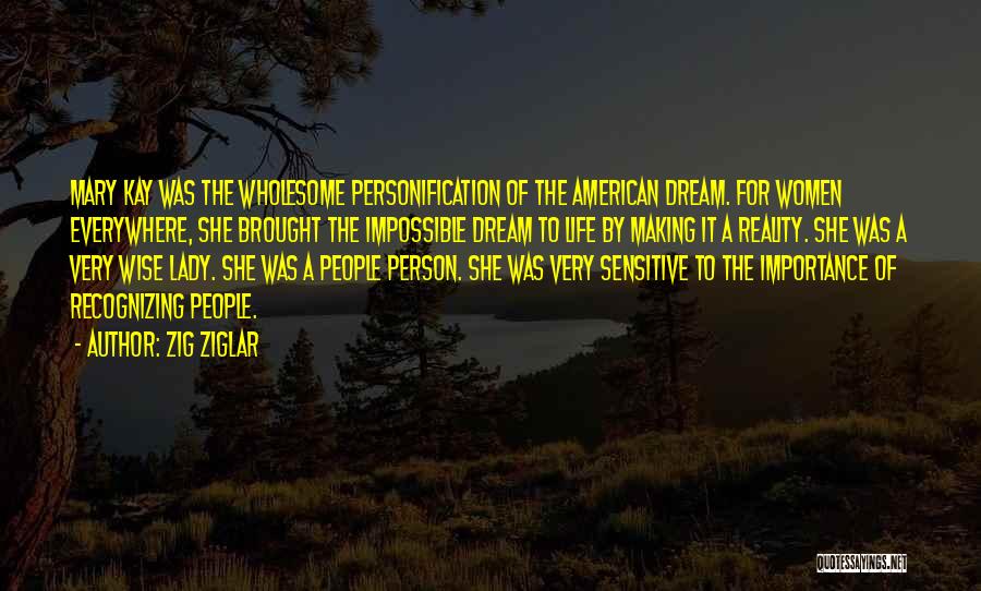 Zig Ziglar Quotes: Mary Kay Was The Wholesome Personification Of The American Dream. For Women Everywhere, She Brought The Impossible Dream To Life
