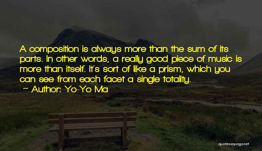Yo-Yo Ma Quotes: A Composition Is Always More Than The Sum Of Its Parts. In Other Words, A Really Good Piece Of Music