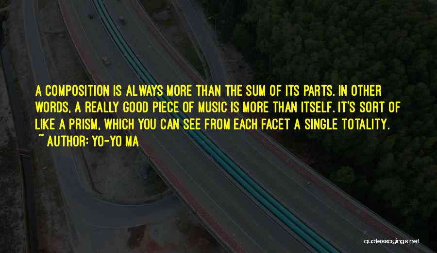 Yo-Yo Ma Quotes: A Composition Is Always More Than The Sum Of Its Parts. In Other Words, A Really Good Piece Of Music