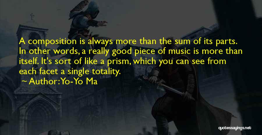 Yo-Yo Ma Quotes: A Composition Is Always More Than The Sum Of Its Parts. In Other Words, A Really Good Piece Of Music