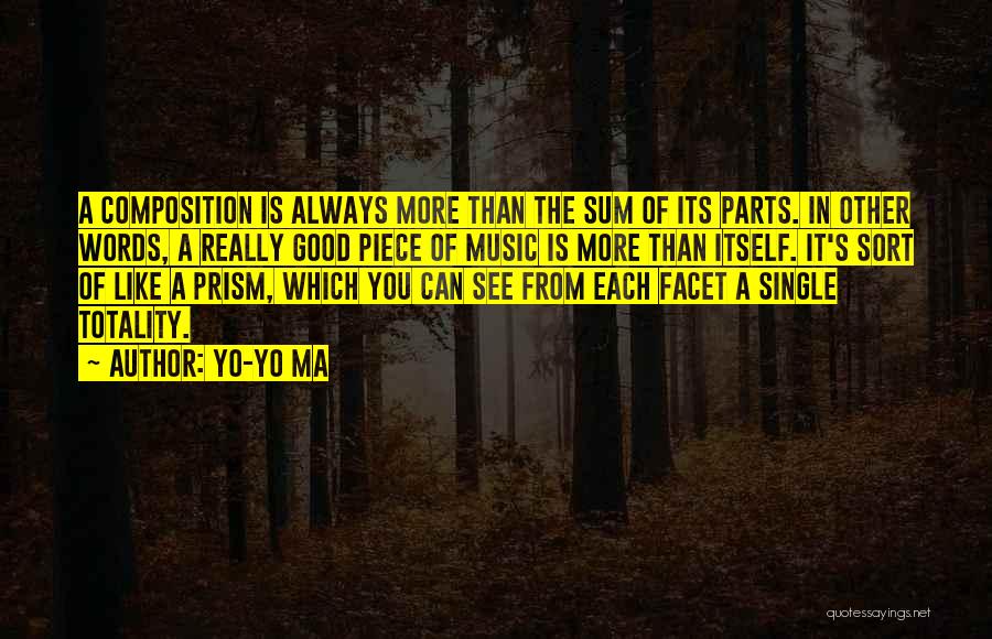 Yo-Yo Ma Quotes: A Composition Is Always More Than The Sum Of Its Parts. In Other Words, A Really Good Piece Of Music