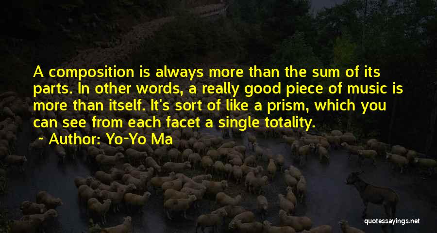 Yo-Yo Ma Quotes: A Composition Is Always More Than The Sum Of Its Parts. In Other Words, A Really Good Piece Of Music