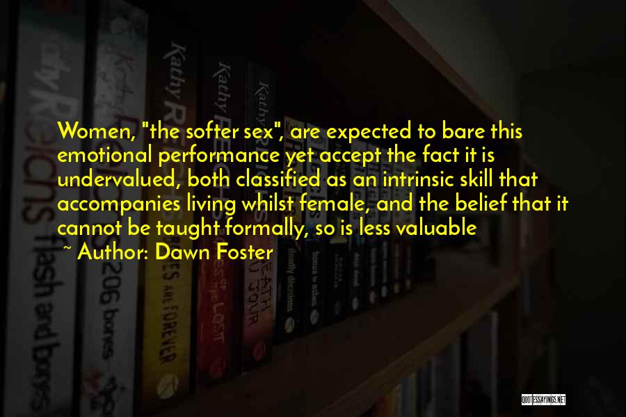 Dawn Foster Quotes: Women, The Softer Sex, Are Expected To Bare This Emotional Performance Yet Accept The Fact It Is Undervalued, Both Classified