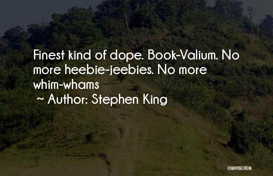 Stephen King Quotes: Finest Kind Of Dope. Book-valium. No More Heebie-jeebies. No More Whim-whams