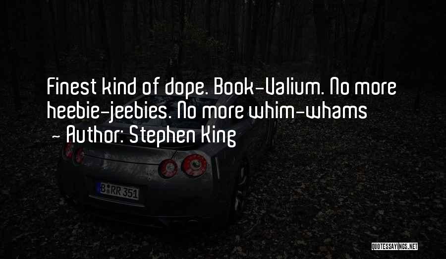 Stephen King Quotes: Finest Kind Of Dope. Book-valium. No More Heebie-jeebies. No More Whim-whams