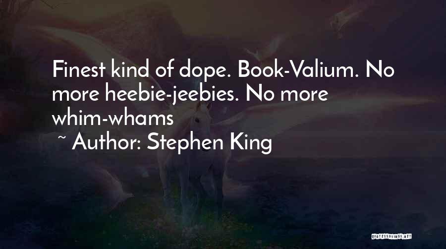 Stephen King Quotes: Finest Kind Of Dope. Book-valium. No More Heebie-jeebies. No More Whim-whams