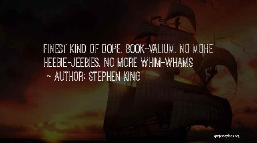 Stephen King Quotes: Finest Kind Of Dope. Book-valium. No More Heebie-jeebies. No More Whim-whams