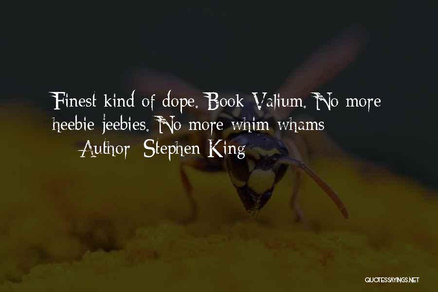 Stephen King Quotes: Finest Kind Of Dope. Book-valium. No More Heebie-jeebies. No More Whim-whams