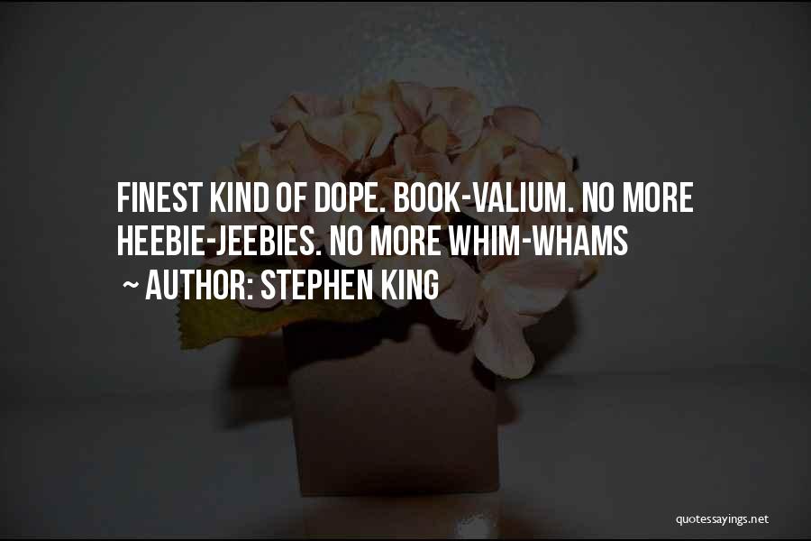 Stephen King Quotes: Finest Kind Of Dope. Book-valium. No More Heebie-jeebies. No More Whim-whams