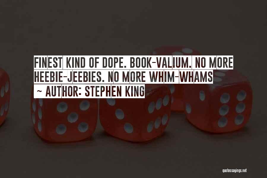 Stephen King Quotes: Finest Kind Of Dope. Book-valium. No More Heebie-jeebies. No More Whim-whams