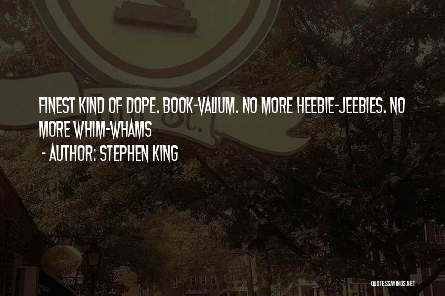 Stephen King Quotes: Finest Kind Of Dope. Book-valium. No More Heebie-jeebies. No More Whim-whams