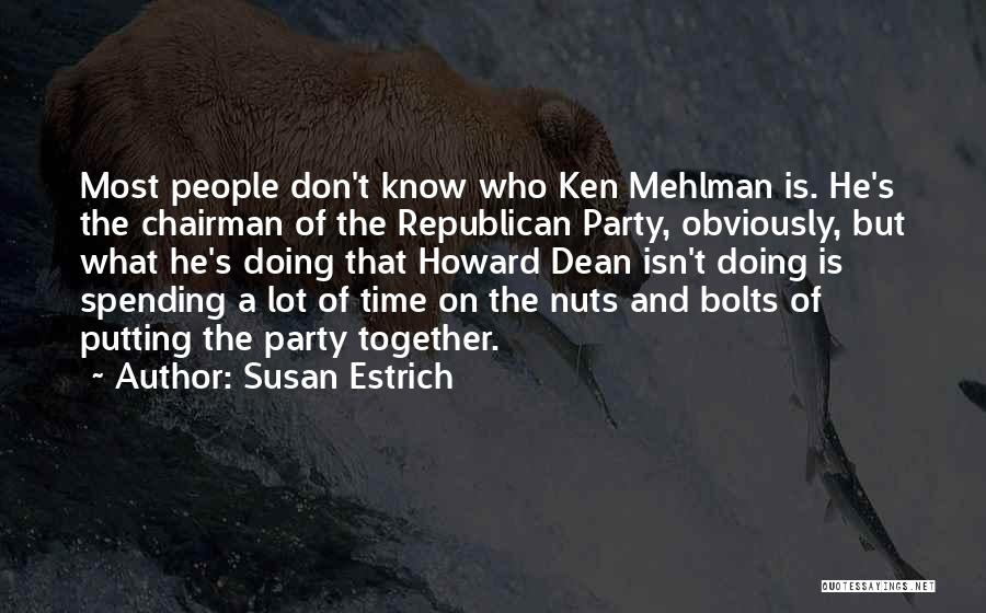 Susan Estrich Quotes: Most People Don't Know Who Ken Mehlman Is. He's The Chairman Of The Republican Party, Obviously, But What He's Doing