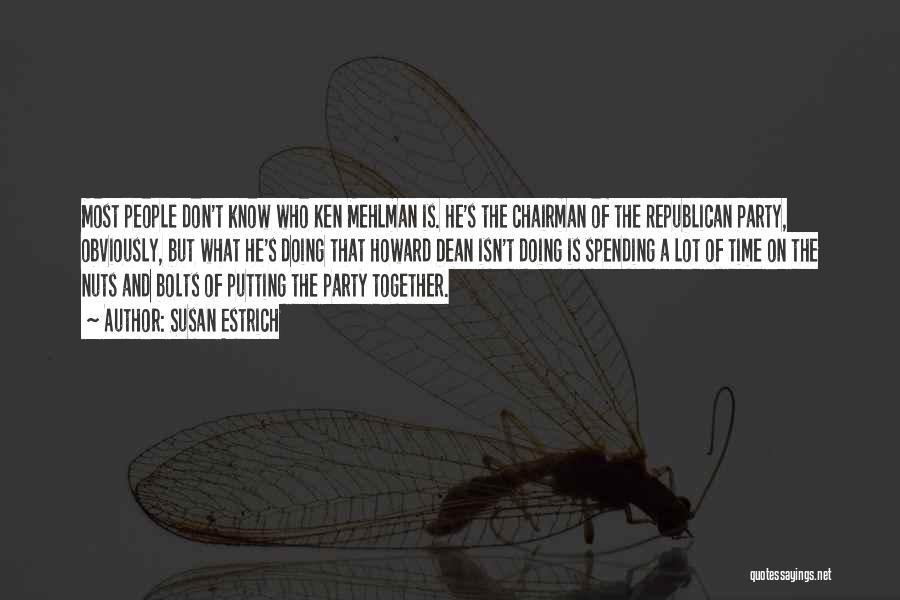 Susan Estrich Quotes: Most People Don't Know Who Ken Mehlman Is. He's The Chairman Of The Republican Party, Obviously, But What He's Doing