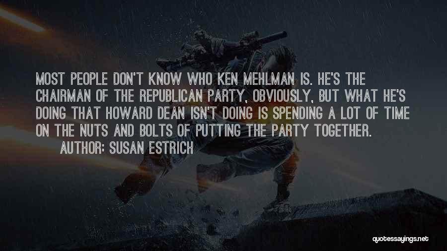 Susan Estrich Quotes: Most People Don't Know Who Ken Mehlman Is. He's The Chairman Of The Republican Party, Obviously, But What He's Doing