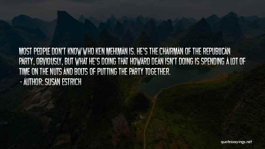 Susan Estrich Quotes: Most People Don't Know Who Ken Mehlman Is. He's The Chairman Of The Republican Party, Obviously, But What He's Doing