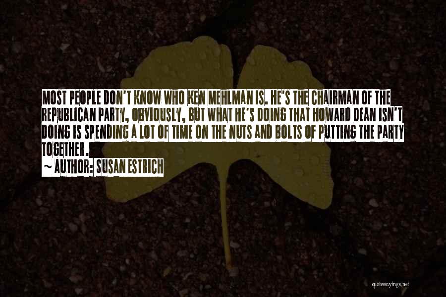 Susan Estrich Quotes: Most People Don't Know Who Ken Mehlman Is. He's The Chairman Of The Republican Party, Obviously, But What He's Doing