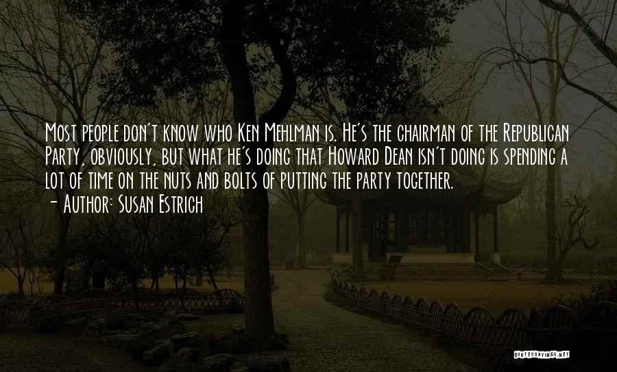 Susan Estrich Quotes: Most People Don't Know Who Ken Mehlman Is. He's The Chairman Of The Republican Party, Obviously, But What He's Doing