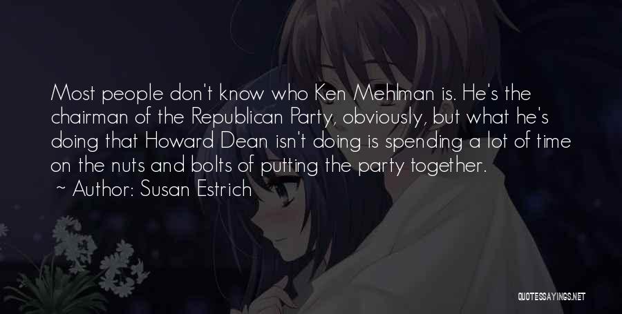 Susan Estrich Quotes: Most People Don't Know Who Ken Mehlman Is. He's The Chairman Of The Republican Party, Obviously, But What He's Doing