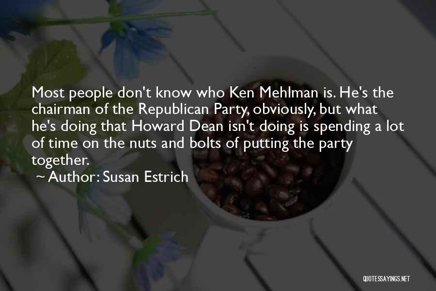 Susan Estrich Quotes: Most People Don't Know Who Ken Mehlman Is. He's The Chairman Of The Republican Party, Obviously, But What He's Doing