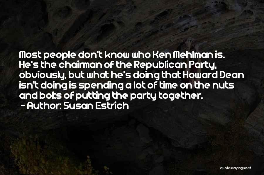 Susan Estrich Quotes: Most People Don't Know Who Ken Mehlman Is. He's The Chairman Of The Republican Party, Obviously, But What He's Doing