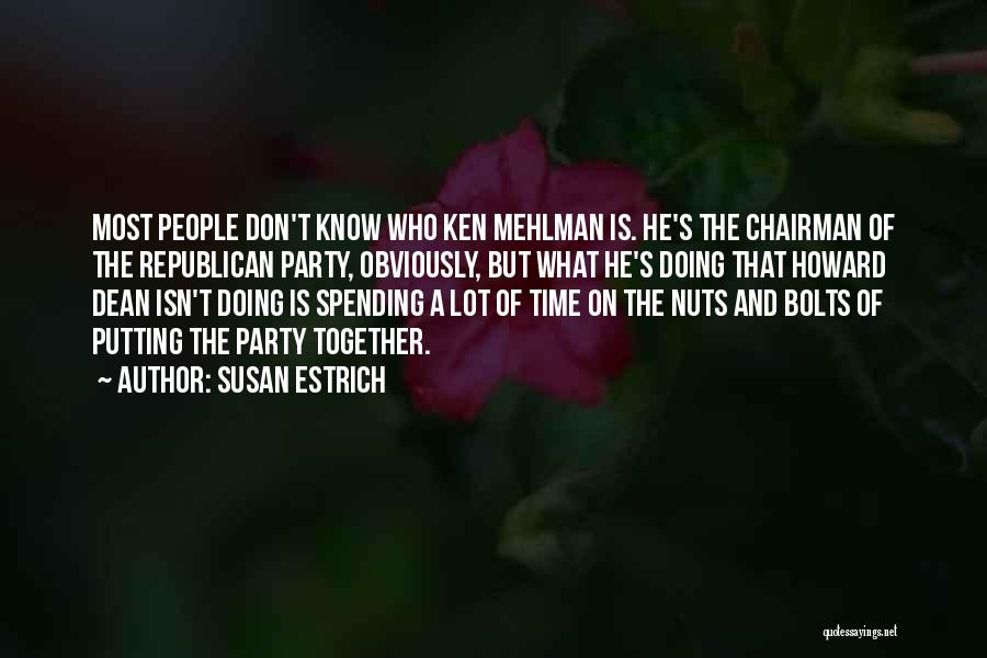 Susan Estrich Quotes: Most People Don't Know Who Ken Mehlman Is. He's The Chairman Of The Republican Party, Obviously, But What He's Doing