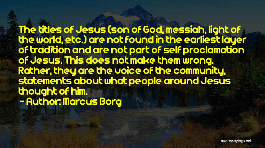 Marcus Borg Quotes: The Titles Of Jesus (son Of God, Messiah, Light Of The World, Etc.) Are Not Found In The Earliest Layer