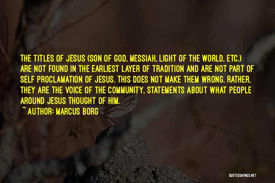 Marcus Borg Quotes: The Titles Of Jesus (son Of God, Messiah, Light Of The World, Etc.) Are Not Found In The Earliest Layer